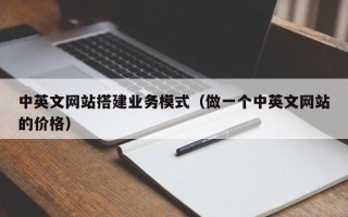 阜阳中英文网站搭建业务模式（做一个中英文网站的价格）