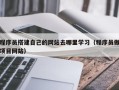 阜阳程序员搭建自己的网站去哪里学习（程序员做项目网站）